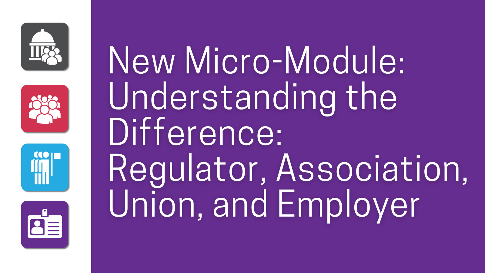 New Module: Understanding the Difference: Regulator, Association, Union, and Employer